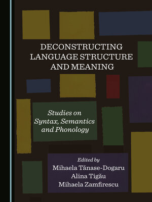 cover image of Deconstructing Language Structure and Meaning: Studies on Syntax, Semantics and Phonology